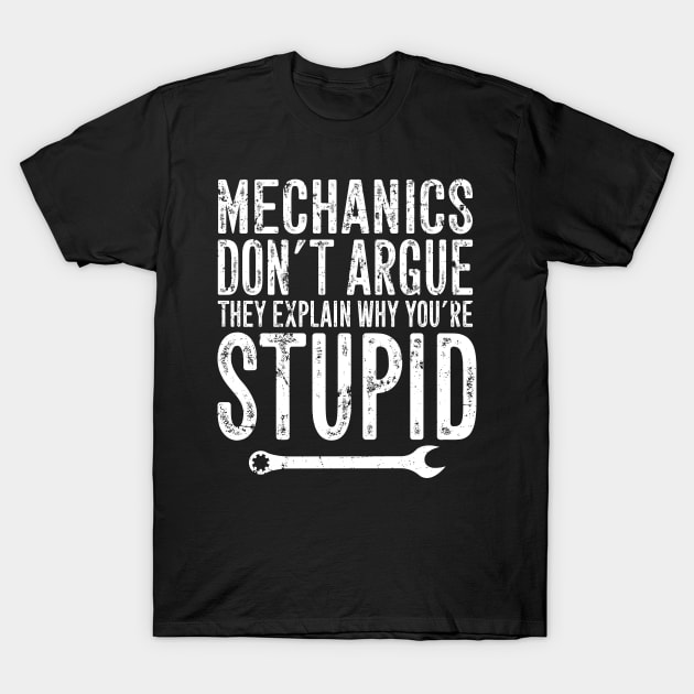 Mechanics don't argue they explain why you're stupid T-Shirt by captainmood